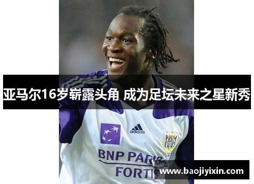 亚马尔16岁崭露头角 成为足坛未来之星新秀